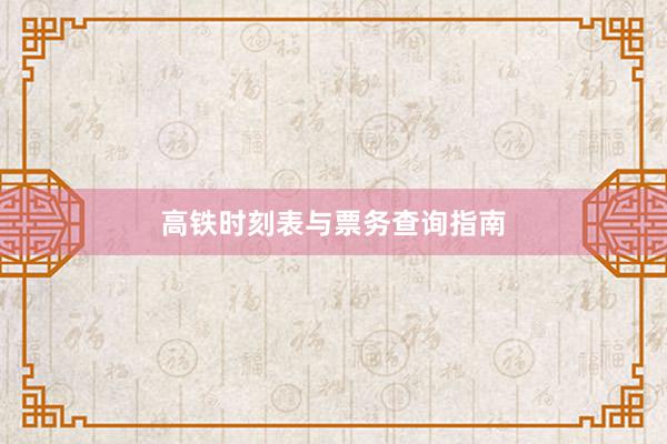 高铁时刻表与票务查询指南